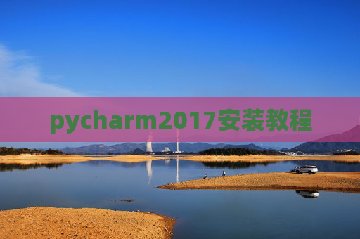 pycharm2017安装教程 pycharm2017安装教程